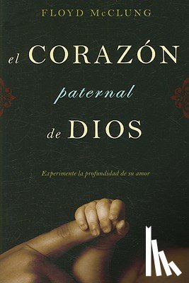 McClung, Floyd - El Corazon Paternal de Dios: Experimente la Profundidad de su Amor