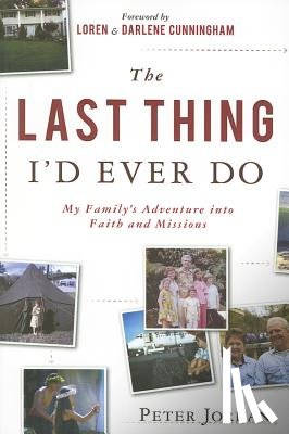 Jordan, Peter - The Last Thing I'd Ever Do: My Family's Adventure Into Faith and Missions