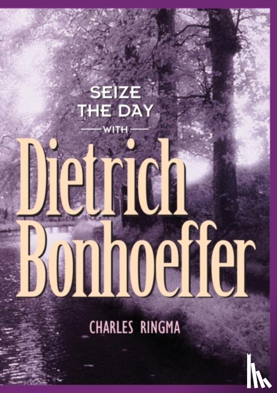 Ringma, Charles - Seize the Day with Dietrich Bonhoeffer: A 365 Day Devotional