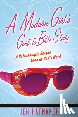 Hatmaker, Jen - A Modern Girl's Guide to Bible Study: A Refreshingly Unique Look at God's Word