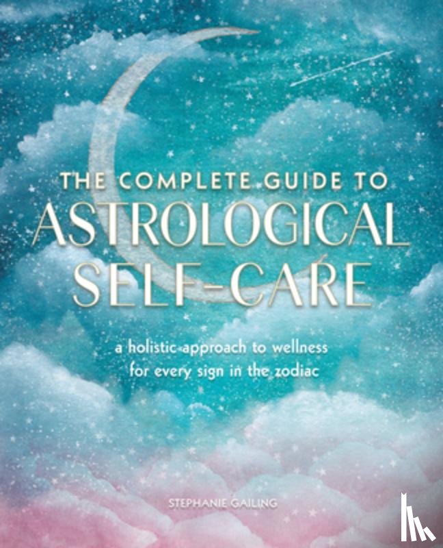 Gailing, Stephanie - The Complete Guide to Astrological Self-Care