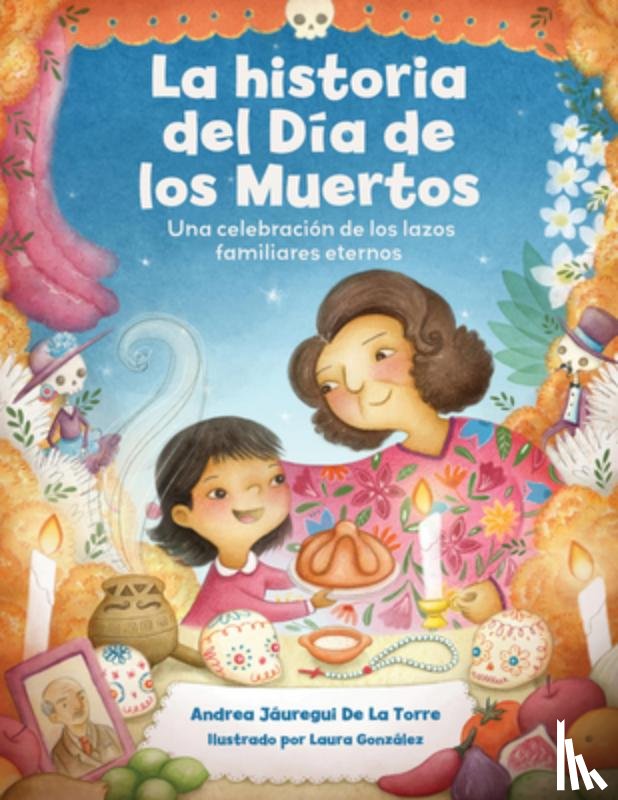 Jauregui De La Torre, Andrea - La historia del Dia de los Muertos / The Dia de Los Muertos Story