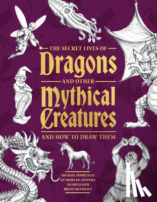 Dobrzycki, Michael, Kythera of Anevern, Glaser, Jacob, Metheney, Brynn - The Secret Lives of Dragons and Other Mythical Creatures