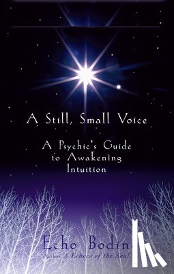 Bodine, Echo - A Still, Small Voice: A Psychic's Guide to Awakening Intuition