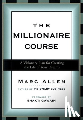 Allen, Marc - The Millionaire Course: A Visionary Plan for Creating the Life of Your Dreams