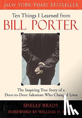 Brady, Shelly - Ten Things I Learned from Bill Porter: The Inspiring True Story of the Door-To-Door Salesman Who Changed Lives