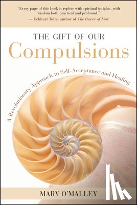 O'Malley, Mary - The Gift of Our Compulsions: A Revolutionary Approach to Self-Acceptance and Healing