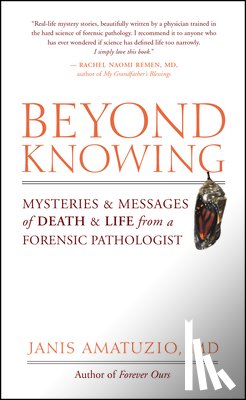 Amatuzio, Janis - Beyond Knowing: Mysteries and Messages of Death and Life from a Forensic Pathologist