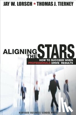 Lorsch, Jay W. - Aligning the Stars: How to Succeed When Professionals Drive Results