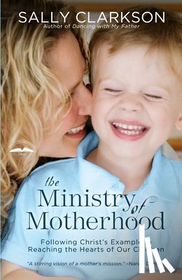 Clarkson, Sally - The Ministry of Motherhood