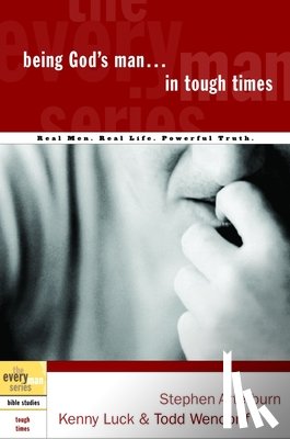 Arterburn, Stephen, Luck, Kenny, Wendorff, Todd - Being God's Man in Tough Times