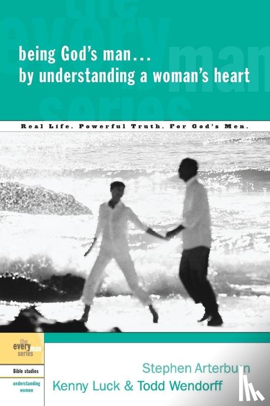 Arterburn, Stephen, Luck, Kenny, Wendorff, Todd - Being God's Man by Understanding a Woman's Heart