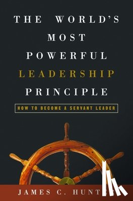 Hunter, James - The World's Most Powerful Leadership Principle