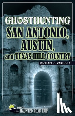 Varhola, Michael O. - Ghosthunting San Antonio, Austin, and Texas Hill Country