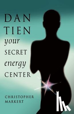 Markert, Christopher J. - Dan-Tien: Your Secret Energy Center