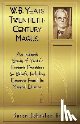 Graf, Susan Johnston - W.B. Yeats Twentieth Century Magus: An In-Depth Study of Yeat's Esoteric Practices and Beliefs, Including Excerpts from His Magical Diaries