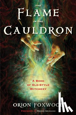 Foxwood, Orion - The Flame in the Cauldron: A Book of Old-Style Witchery