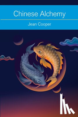 Cooper, Jean - Chinese Alchemy: Taoism, the Power of Gold, and the Quest for Immortality