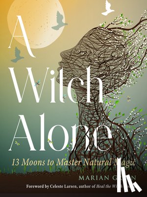 Green, Marian - A Witch Alone: 13 Moons to Master Natural Magic