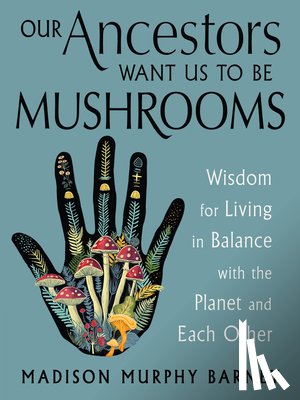 Murphy Barney, Madison - Our Ancestors Want Us to Be Mushrooms