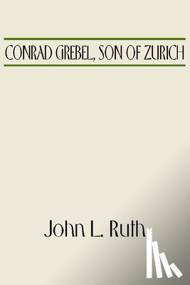 Ruth, John Landis - Conrad Grebel, Son of Zurich