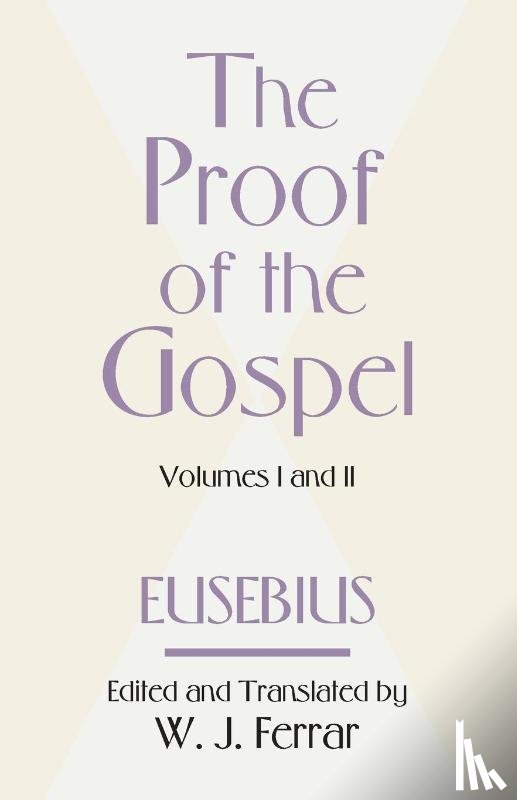 Eusebius, Bishop - The Proof of the Gospel; Two Volumes in One