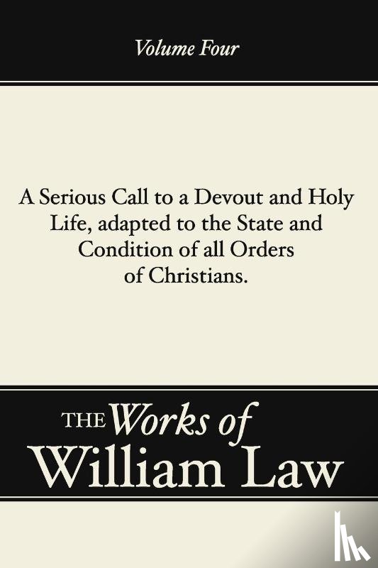 Law, William - A Serious Call to a Devout and Holy Life, Adapted to the State and Condition of All Orders of Christians, Volume 4