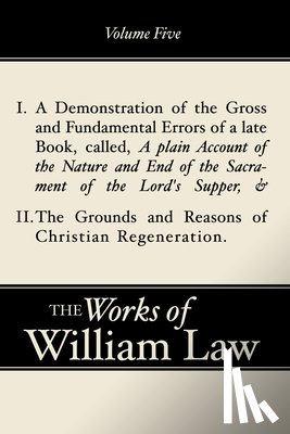 Law, William - A Demonstration of the Errors of a Late Book and The Grounds and Reasons of Christian Regeneration, Volume 5