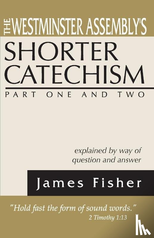 Fisher, James - The Westminster Assembly's Shorter Catechism Explained by Way of Question and Answer, Part I and II