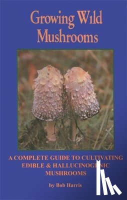 Harris, Bob - Growing Wild Mushrooms
