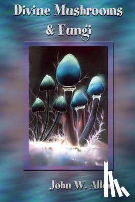 Allen, John W. - Divine Mushrooms and Fungi