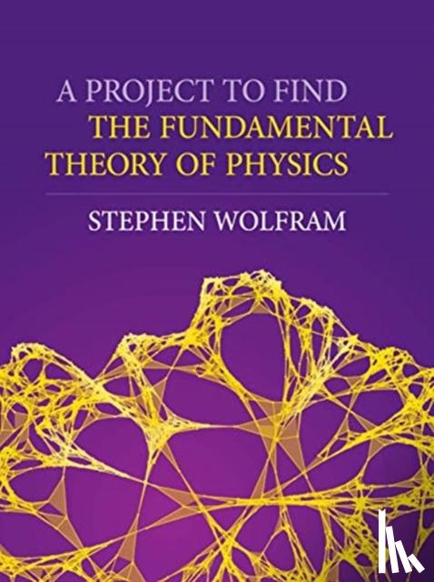 Wolfram, Stephen - A Project To Find The Fundamental Theory Of Physics
