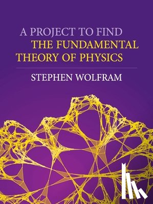 Wolfram, Stephen - A Project to Find the Fundamental Theory of Physics