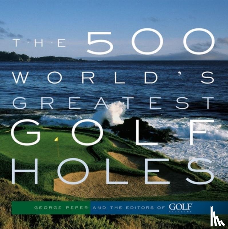 Magazine, Editors of Golf, Peper, George - The 500 World's Greatest Golf Holes