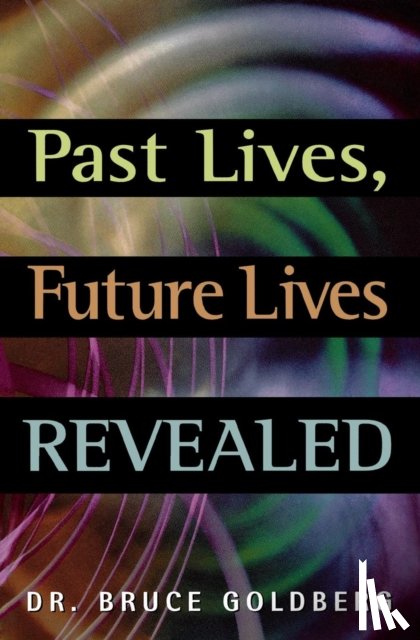 Goldberg, Bruce - Past Lives, Future Lives Revealed