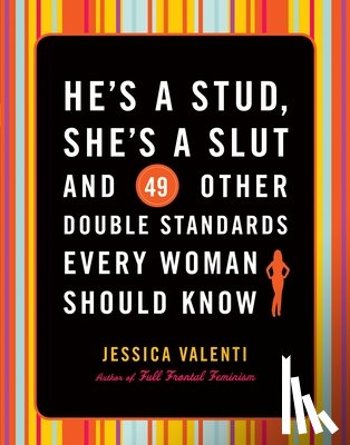 Jessica Valenti - He's a Stud, She's a Slut, and 49 Other Double Standards Every Woman Should Know