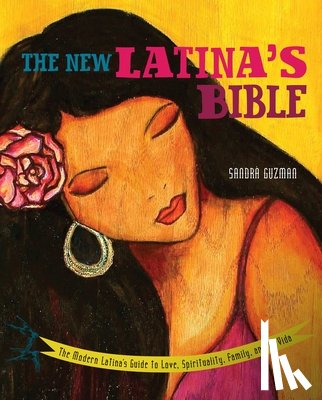 Guzmán, Sandra - The New Latina's Bible: The Modern Latina's Guide to Love, Spirituality, Family, and La Vida