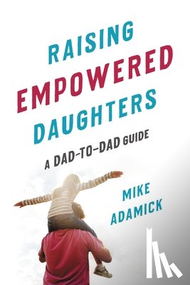 Adamick, Mike - Raising Empowered Daughters