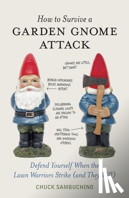 Sambuchino, Chuck - How to Survive a Garden Gnome Attack: Defend Yourself When the Lawn Warriors Strike (and They Will)