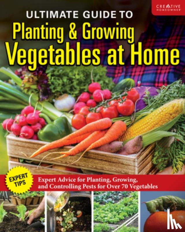 Editors of Creative Homeowner - Ultimate Guide to Planting & Growing Vegetables at Home