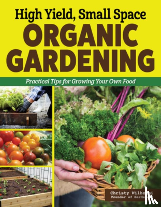 Wilhelmi, Christy - High Yield, Small Space Organic Gardening