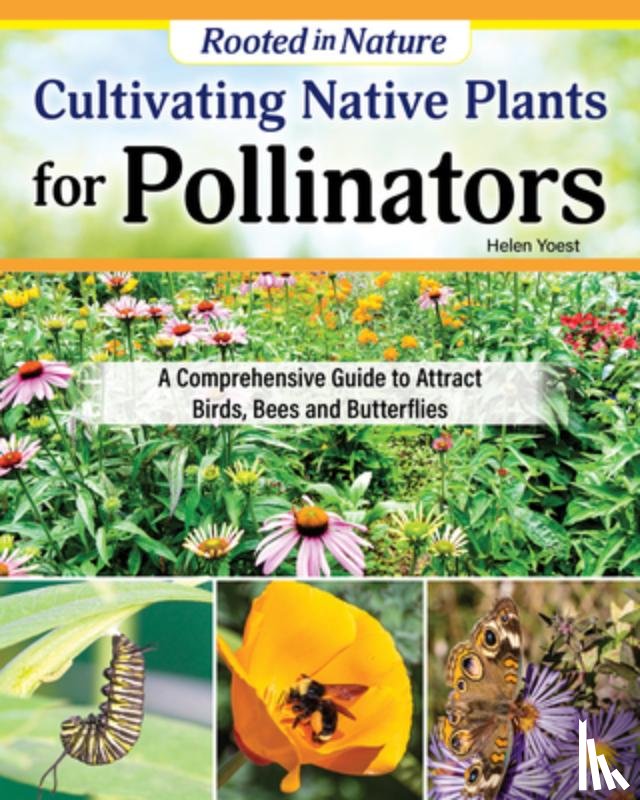 Yoest, Helen - Cultivating Native Plants for Pollinators: A Comprehensive Guide to Attracting Birds, Bees, and Butterflies