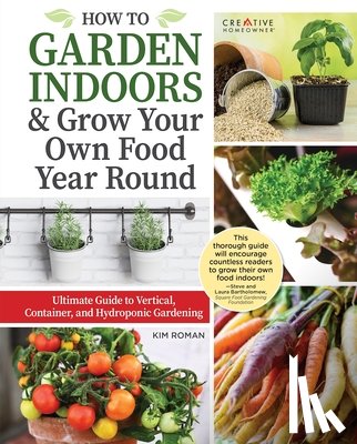 Roman, Kim - How to Garden Indoors & Grow Your Own Food Year Round