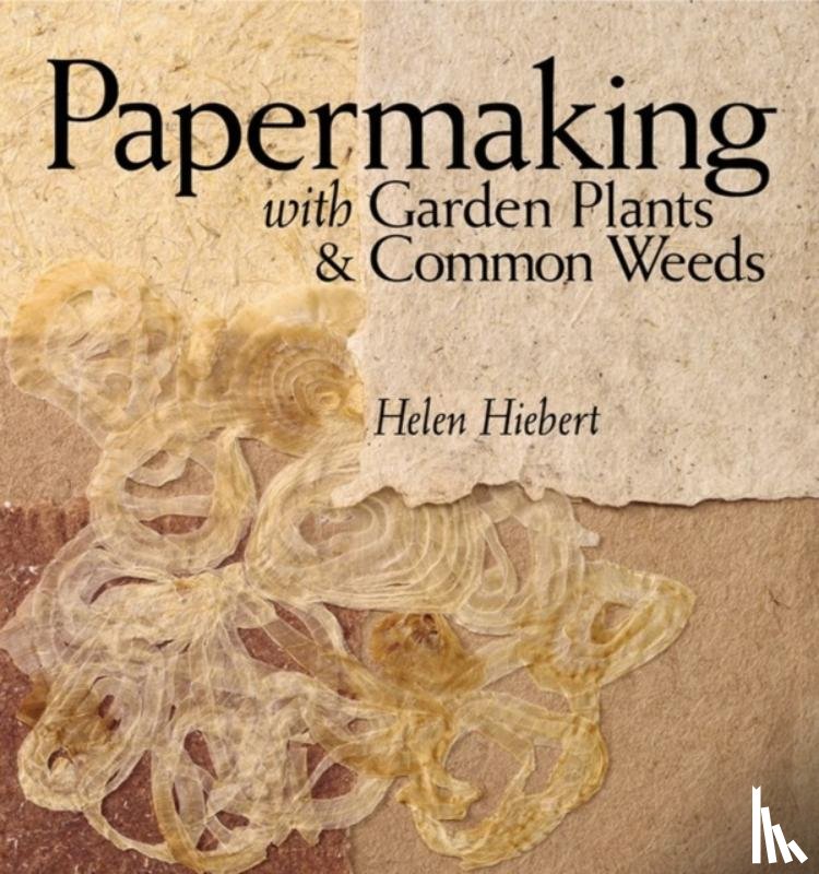 Hiebert, Helen - Papermaking with Garden Plants & Common Weeds