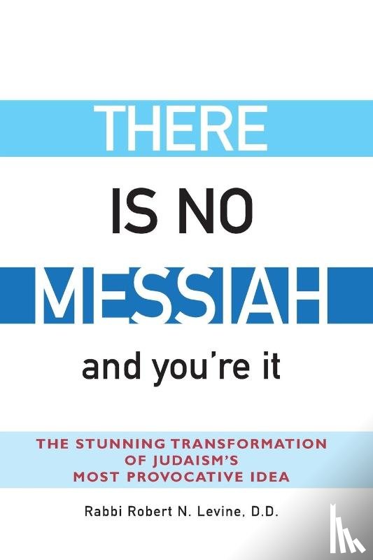 Levine, Robert N. (Rabbi) - There is No Messiah and You'Re it