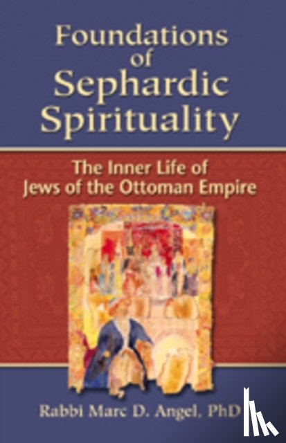 Angel, Marc D. - Foundations of Sephardic Spirituality