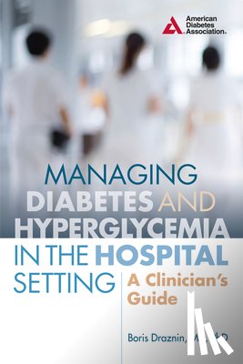 Draznin, Boris - Managing Diabetes and Hyperglycemia in the Hospital Setting