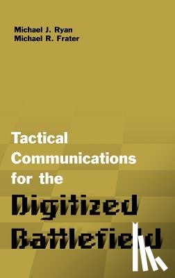 Ryan, Michael J., Frater, Michael R. - Tactical Communications for the Digitized Battlefield