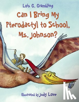 Grambling, Lois G. - Can I Bring My Pterodactyl to School, Ms. Johnson?