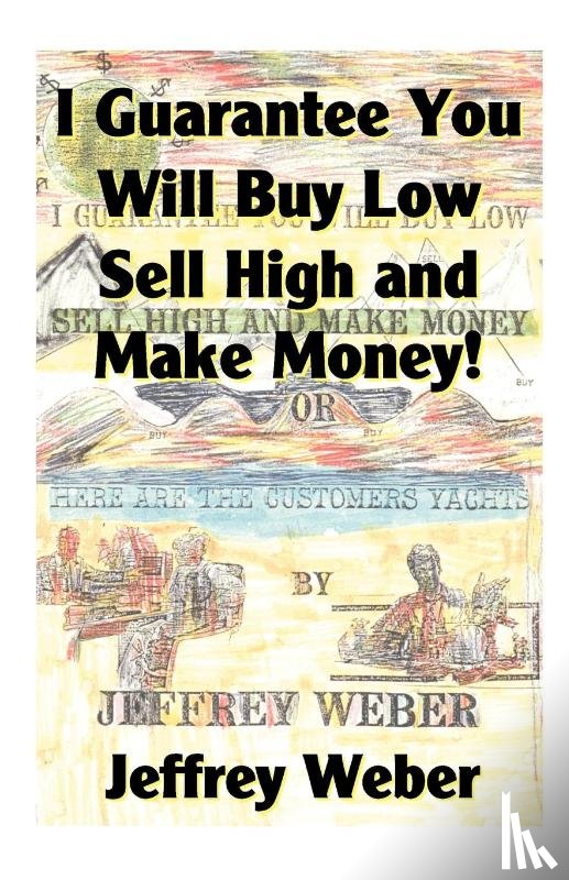 Weber, Jeffrey - I Guarantee You Will Buy Low, Sell High and Make Money
